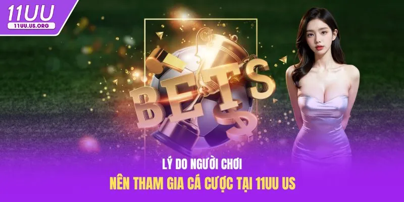 Lý do người chơi nên tham gia cá cược tại 11uu us