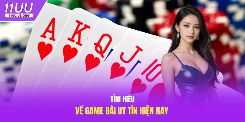 Tìm hiểu về game bài uy tín hiện nay