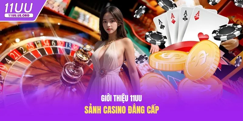 Giới thiệu 11uu - Sảnh casino đẳng cấp