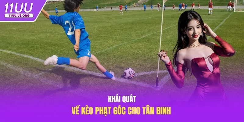 Khái quát về kèo phạt góc cho tân binh 