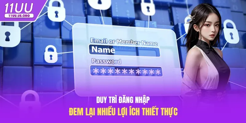 Duy trì đăng nhập đem lại nhiều lợi ích thiết thực