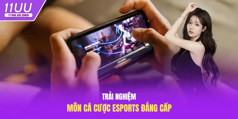 Trải nghiệm môn cá cược Esports đẳng cấp